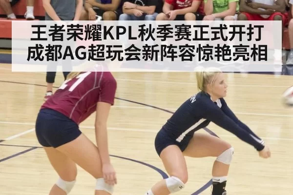 王者荣耀KPL秋季赛正式开打成都AG超玩会新阵容惊艳亮相